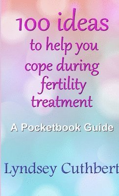 Lyndsey Cuthbert - 100 Ideas to Help You Cope During Fertility Treatment, Häftad