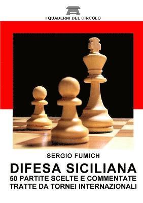 Difesa Siciliana. 50 Partite Scelte e Commentate Tratte Da Tornei Internazionali 1