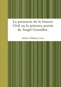 bokomslag La Presencia De La Guerra Civil En La Primera Poesia De Angel Gonzalez