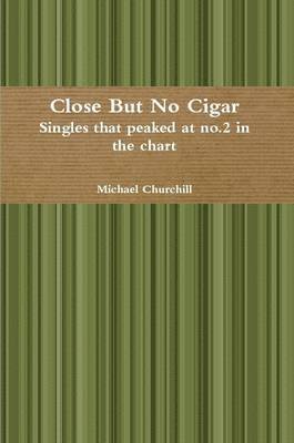 Michael Churchill - Close but No Cigar - Singles That Peaked at No.2 in the Chart, Häftad