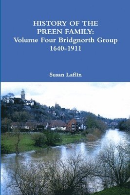 History of the Preen Family: Volume Four Bridgnorth Group 1640-1911 1