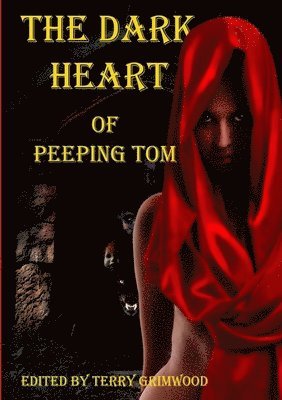 Edited by Terry Grimwood, Terry Grimwood - Dark Heart of Peeping Tom, Häftad