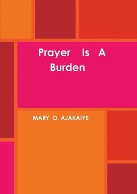 Mary O. Ajakaiye - Prayer is A Burden, Häftad