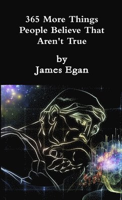 James Egan - 365 More Things People Believe That Aren't True, Häftad