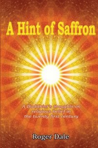 bokomslag A Hint of Saffron: A Buddhist's Thoughts on Religious Belief in the Twenty First Century