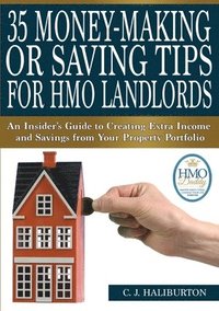 bokomslag 35 Money-Making or Saving Tips for Hmo Landlords: an Insider's Guide to Creating Extra Income and Savings from Your Property Portfolio