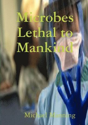 Michael Manning - Microbes Lethal to Mankind, Häftad