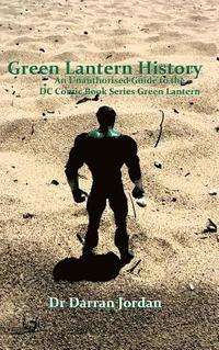 bokomslag Green Lantern History: an Unauthorised Guide to the Dc Comic Book Series Green Lantern
