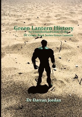 bokomslag Green Lantern History: an Unauthorised Guide to the Dc Comic Book Series Green Lantern