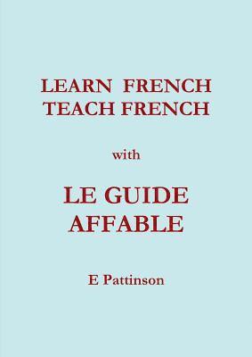 E Pattinson, E. Pattinson - Learn French, Teach French, with Le Guide Affable, Häftad