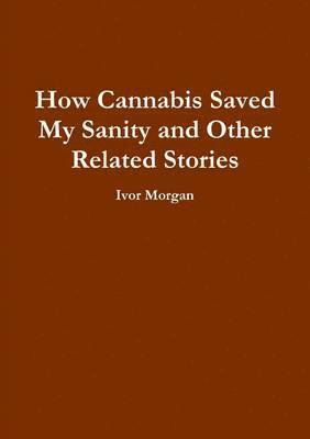 How Cannabis Saved My Sanity and Other Related Stories 1
