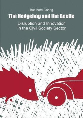 Burkhard Gnarig - Hedgehog and the Beetle. Disruption and Innovation in the Civil Society Sector., Häftad