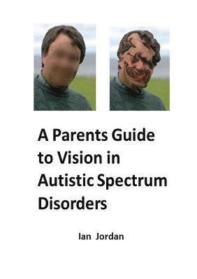 A Parents Guide to Vision in Autistic Spectrum Disorders 1