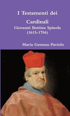 Maria Gemma Paviolo - I Testamenti Dei Cardinali: Giovanni Battista Spinola (1615-1704), Häftad