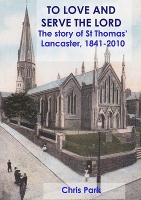 TO LOVE AND SERVE THE LORD The story of St Thomas', Lancaster 1