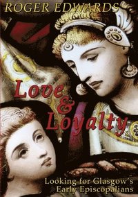 bokomslag Love & Loyalty - Looking for Glasgow's Early Episcopalians