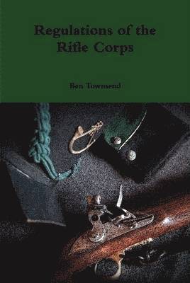 Ben Townsend - Regulations of the Rifle Corps, Inbunden