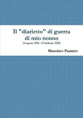 Massimo Pautrier - Diarietto Di Guerra Di Mio Nonno (4 Agosto 1916 - 11 Febbraio 1919), Häftad