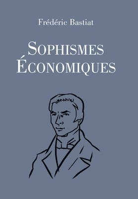 Frédéric Bastiat - Sophismes économiques, Inbunden