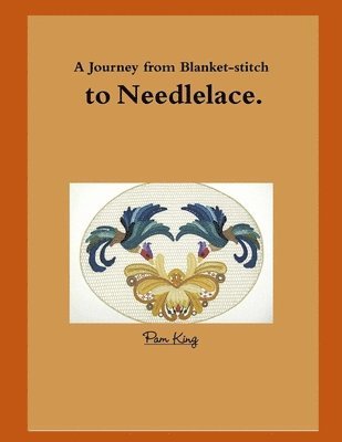 Pamela King - Journey from Blanket-Stitch to Needlelace, Häftad