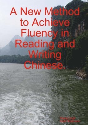 A New Method to Achieve Fluency in Reading and Writing Chinese. 1