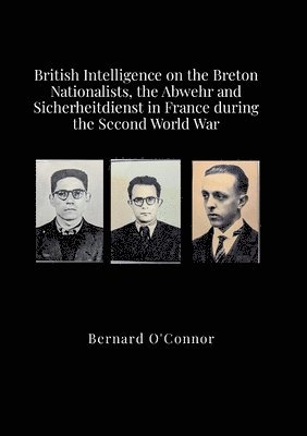 Bernard O'Connor - British Intelligence on the Breton Nationalists, the Abwehr and the Sicherheitdiest in France during the Second World War, Häftad
