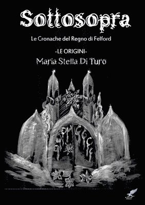 M.Stella Di Turo, M. Stella Di Turo - Sottosopra (Ovvero Come Ebbero Origine Le Cronache Del Regno Di Felford), Häftad