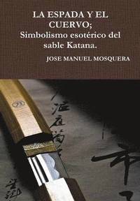 bokomslag LA Espada Y El Cuervo; Simbolismo Esoterico Del Sable Katana.