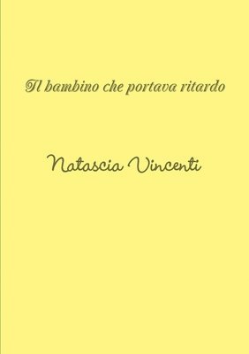 Natascia Vincenti, natascia vincenti - bambino che portava ritardo, Häftad