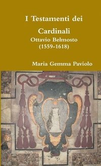 bokomslag I Testamenti Dei Cardinali: Ottavio Belmosto (1559-1618)