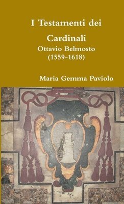 I Testamenti Dei Cardinali: Ottavio Belmosto (1559-1618) 1