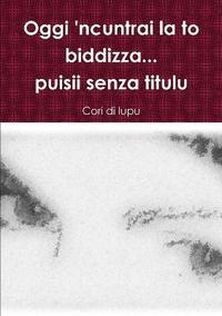 bokomslag Oggi 'Ncuntrai La to Biddizza...Puisii Senza Titulu