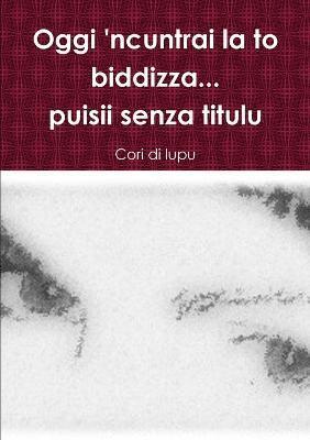 bokomslag Oggi 'Ncuntrai La to Biddizza...Puisii Senza Titulu