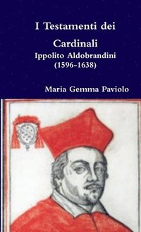 bokomslag I Testamenti Dei Cardinali: Ippolito Aldobrandini (1596-1638)
