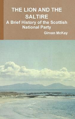 Lion and the Saltire A Brief History of the Scottish National Party