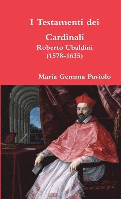 I Testamenti Dei Cardinali: Roberto Ubaldini (1578-1635) 1