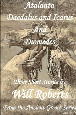 Will Roberts - Atalanta, Daedalus and Icarus, Diomedes, Häftad