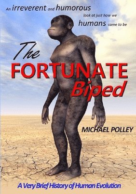 bokomslag The Fortunate Biped: A Very Brief History of Human Evolution