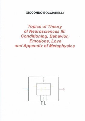 Topics of Theory of Neurosciences III: Conditioning, Behavior, Emotions, Love and Appendix of Metaphysics 1
