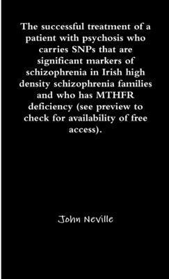 The successful treatment of a patient with psychosis who carries SNPs that are significant markers of schizophrenia in Irish high density schizophrenia families and who has MTHFR deficiency (see 1