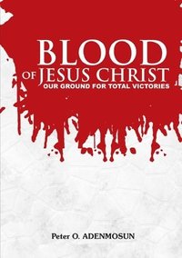 bokomslag The Blood of Jesus, Our Ground for Total Victory