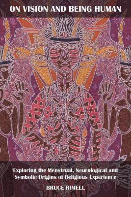 On Vision and Being Human: Exploring the Menstrual, Neurological and Symbolic Origins of Religious Experience