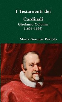 bokomslag I Testamenti Dei Cardinali: Girolamo Colonna (1604-1666)