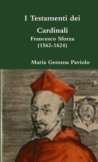 bokomslag I Testamenti Dei Cardinali: Francesco Sforza (1562-1624)