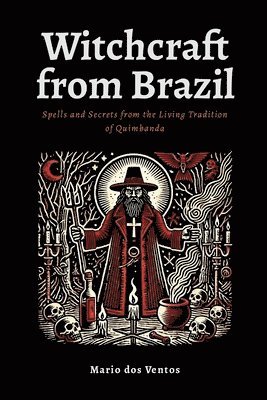 Witchcraft from Brazil: Spells and Secrets from the Living Tradition of Quimbanda
