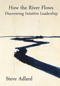 bokomslag How the River Flows - Discovering Intuitive Leadership