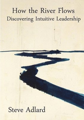 bokomslag How the River Flows - Discovering Intuitive Leadership