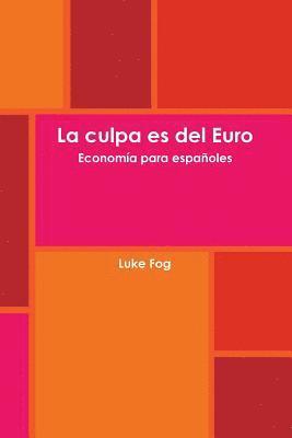 bokomslag La Culpa Es Del Euro. Economia Para Espanoles.