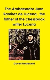 bokomslag The Ambassador Juan Ramirez De Lucena, the Father of the Chessbook Writer Lucena