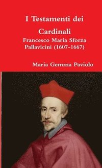 bokomslag I Testamenti Dei Cardinali: Francesco Maria Sforza Pallavicini (1607-1667)